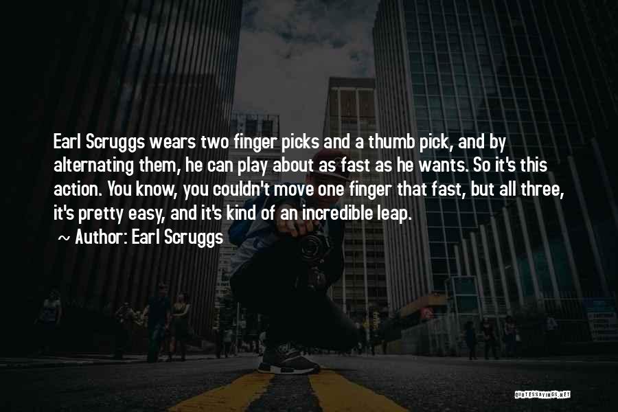 Earl Scruggs Quotes: Earl Scruggs Wears Two Finger Picks And A Thumb Pick, And By Alternating Them, He Can Play About As Fast