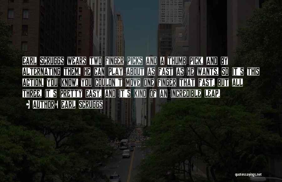 Earl Scruggs Quotes: Earl Scruggs Wears Two Finger Picks And A Thumb Pick, And By Alternating Them, He Can Play About As Fast