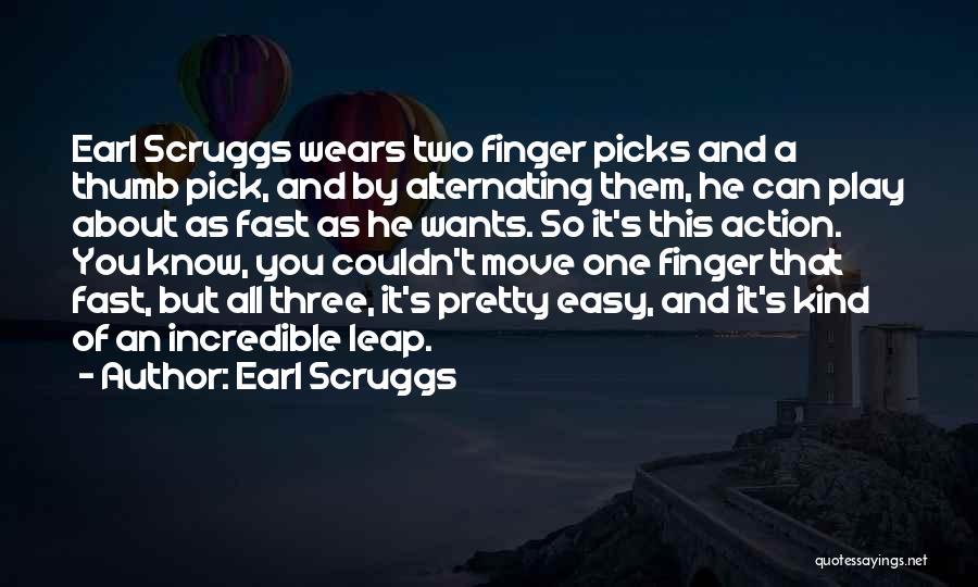 Earl Scruggs Quotes: Earl Scruggs Wears Two Finger Picks And A Thumb Pick, And By Alternating Them, He Can Play About As Fast