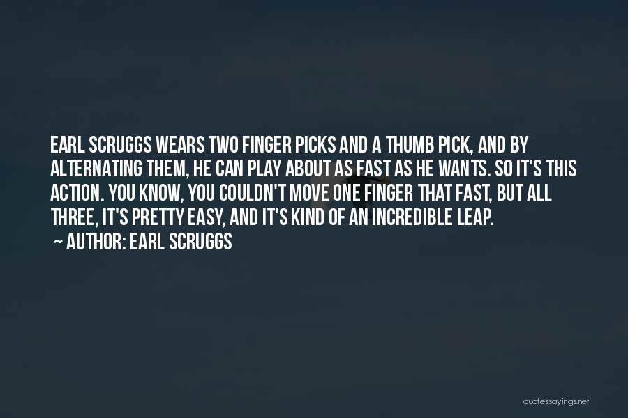 Earl Scruggs Quotes: Earl Scruggs Wears Two Finger Picks And A Thumb Pick, And By Alternating Them, He Can Play About As Fast