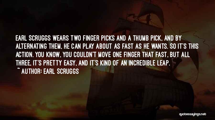 Earl Scruggs Quotes: Earl Scruggs Wears Two Finger Picks And A Thumb Pick, And By Alternating Them, He Can Play About As Fast