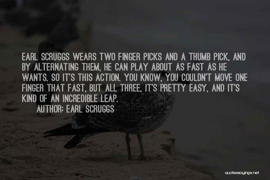 Earl Scruggs Quotes: Earl Scruggs Wears Two Finger Picks And A Thumb Pick, And By Alternating Them, He Can Play About As Fast