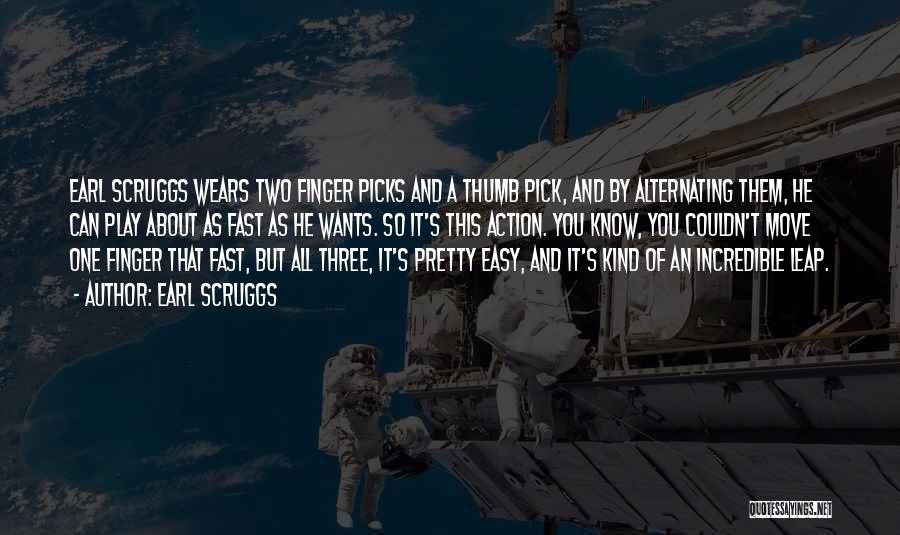 Earl Scruggs Quotes: Earl Scruggs Wears Two Finger Picks And A Thumb Pick, And By Alternating Them, He Can Play About As Fast