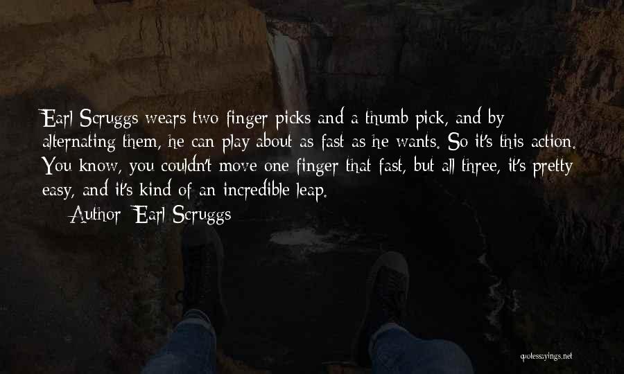 Earl Scruggs Quotes: Earl Scruggs Wears Two Finger Picks And A Thumb Pick, And By Alternating Them, He Can Play About As Fast