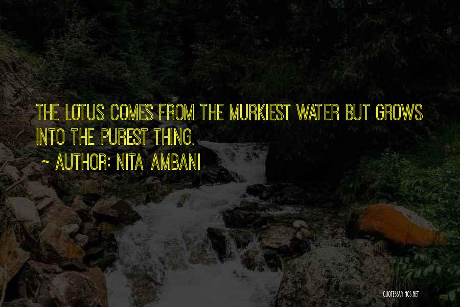 Nita Ambani Quotes: The Lotus Comes From The Murkiest Water But Grows Into The Purest Thing.