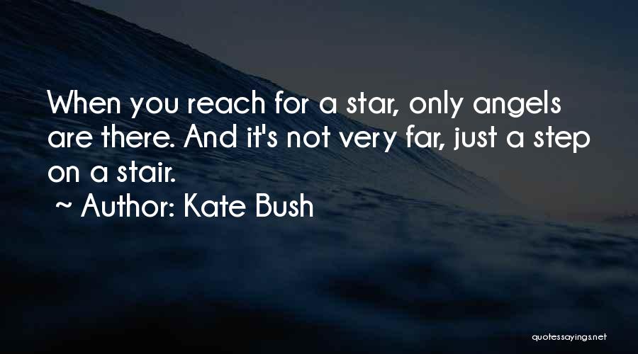 Kate Bush Quotes: When You Reach For A Star, Only Angels Are There. And It's Not Very Far, Just A Step On A