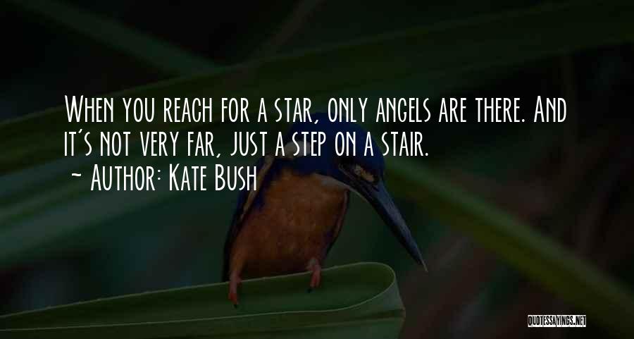 Kate Bush Quotes: When You Reach For A Star, Only Angels Are There. And It's Not Very Far, Just A Step On A