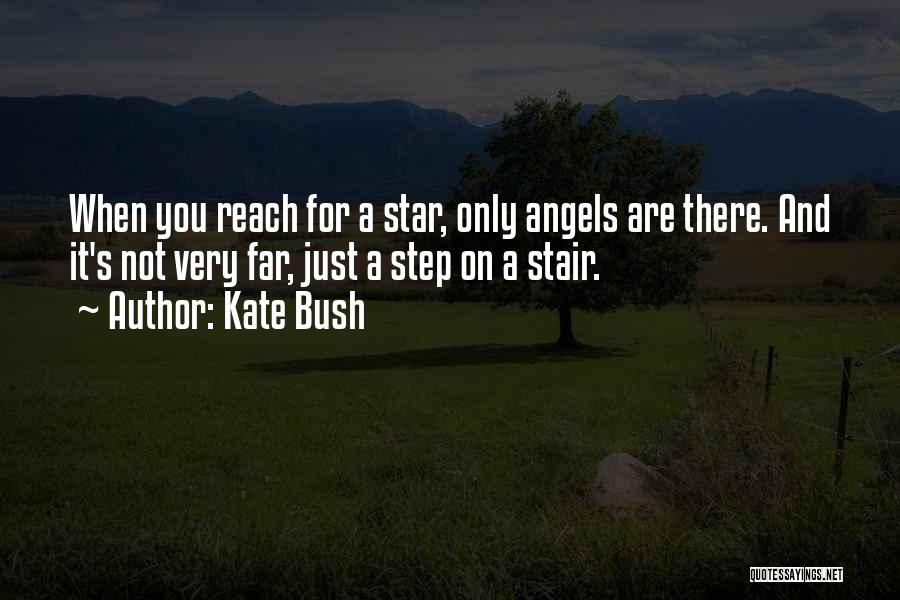 Kate Bush Quotes: When You Reach For A Star, Only Angels Are There. And It's Not Very Far, Just A Step On A