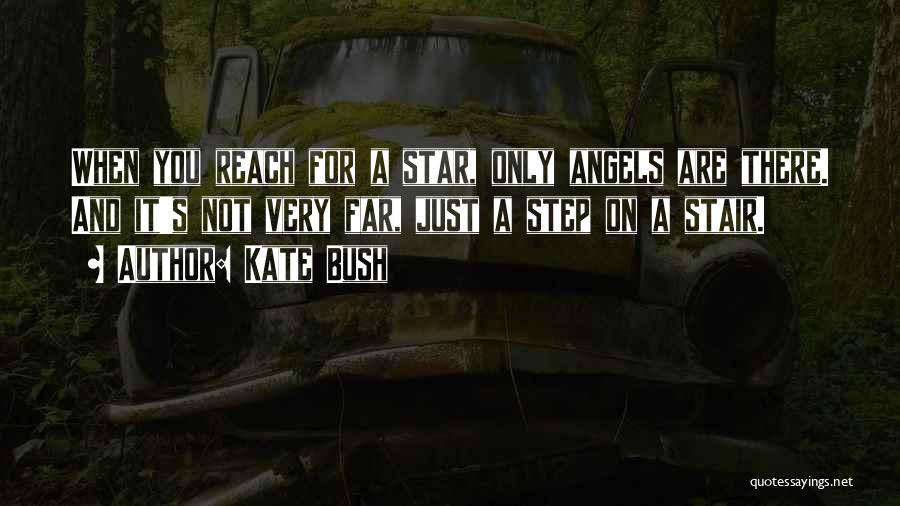 Kate Bush Quotes: When You Reach For A Star, Only Angels Are There. And It's Not Very Far, Just A Step On A