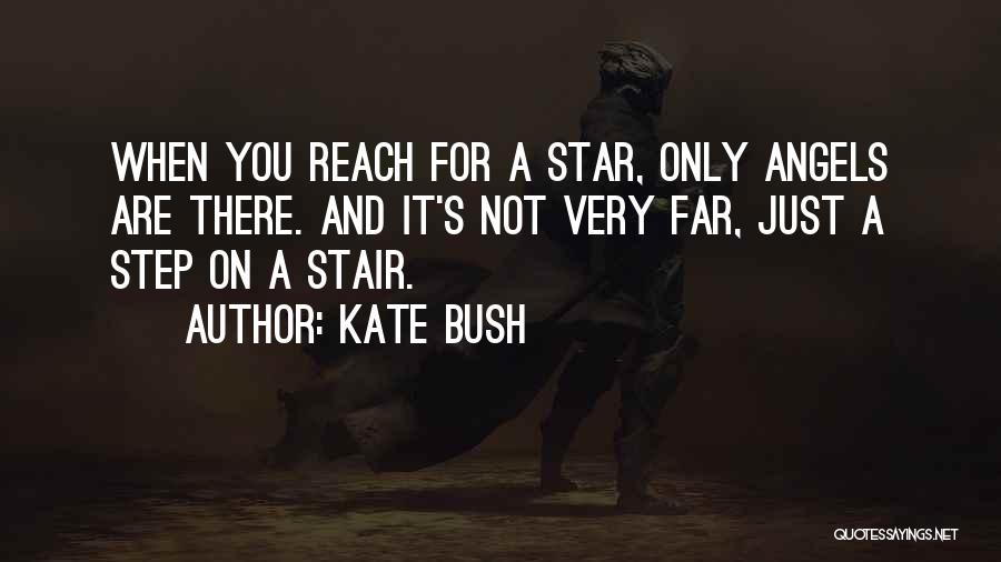 Kate Bush Quotes: When You Reach For A Star, Only Angels Are There. And It's Not Very Far, Just A Step On A