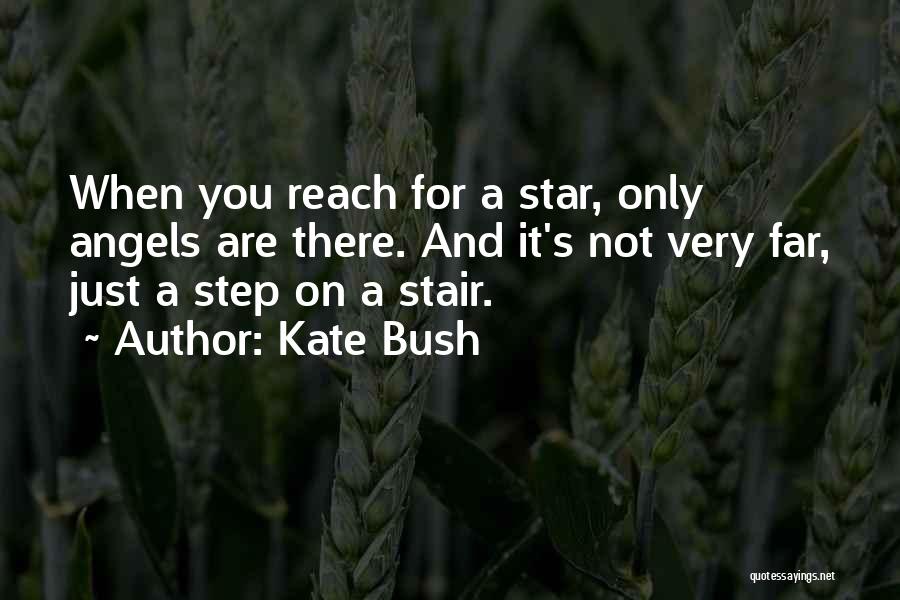 Kate Bush Quotes: When You Reach For A Star, Only Angels Are There. And It's Not Very Far, Just A Step On A