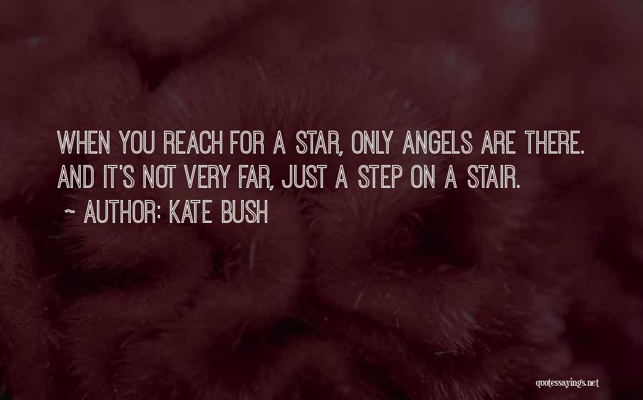 Kate Bush Quotes: When You Reach For A Star, Only Angels Are There. And It's Not Very Far, Just A Step On A