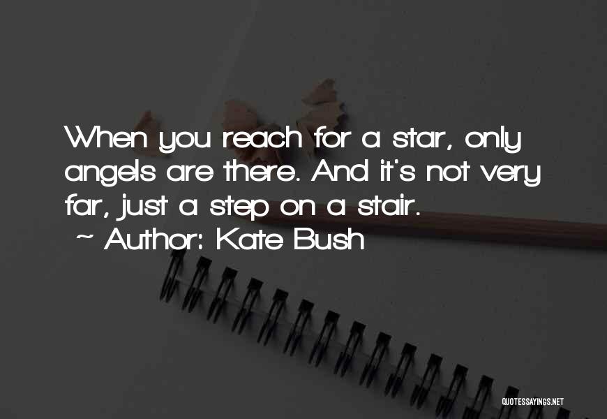 Kate Bush Quotes: When You Reach For A Star, Only Angels Are There. And It's Not Very Far, Just A Step On A