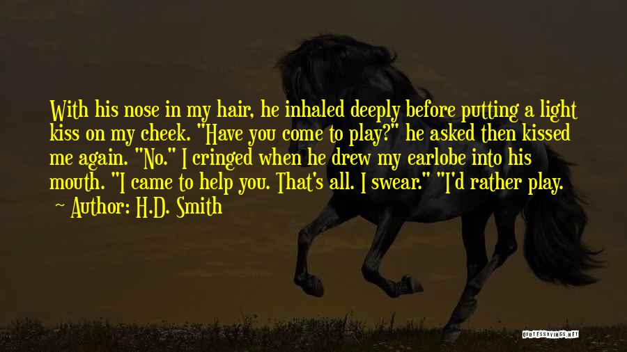 H.D. Smith Quotes: With His Nose In My Hair, He Inhaled Deeply Before Putting A Light Kiss On My Cheek. Have You Come