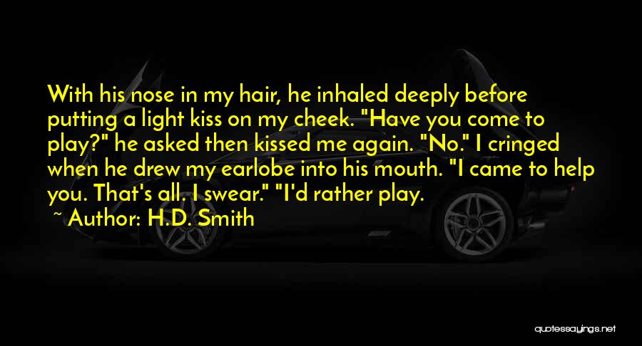 H.D. Smith Quotes: With His Nose In My Hair, He Inhaled Deeply Before Putting A Light Kiss On My Cheek. Have You Come