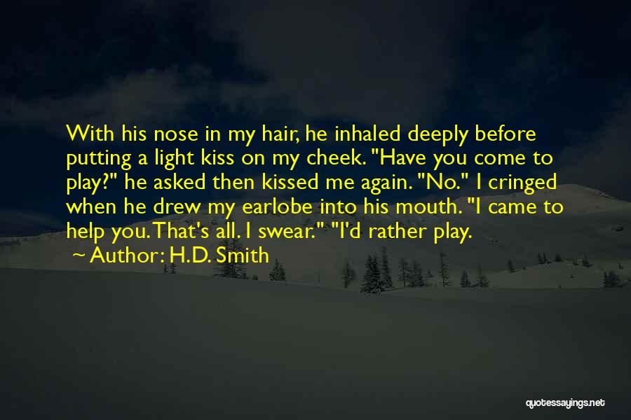 H.D. Smith Quotes: With His Nose In My Hair, He Inhaled Deeply Before Putting A Light Kiss On My Cheek. Have You Come
