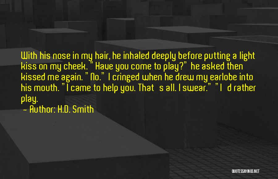 H.D. Smith Quotes: With His Nose In My Hair, He Inhaled Deeply Before Putting A Light Kiss On My Cheek. Have You Come