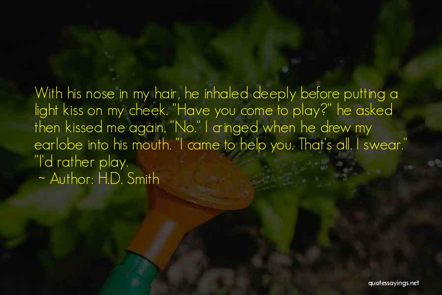 H.D. Smith Quotes: With His Nose In My Hair, He Inhaled Deeply Before Putting A Light Kiss On My Cheek. Have You Come