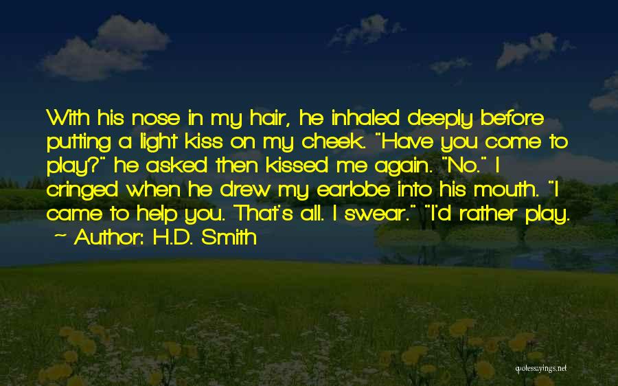 H.D. Smith Quotes: With His Nose In My Hair, He Inhaled Deeply Before Putting A Light Kiss On My Cheek. Have You Come