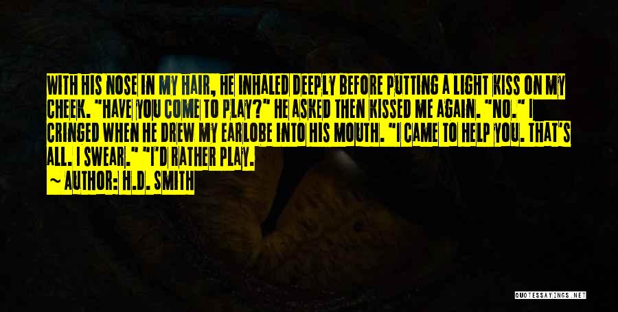 H.D. Smith Quotes: With His Nose In My Hair, He Inhaled Deeply Before Putting A Light Kiss On My Cheek. Have You Come