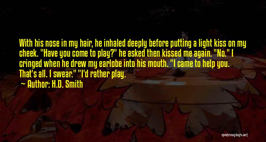 H.D. Smith Quotes: With His Nose In My Hair, He Inhaled Deeply Before Putting A Light Kiss On My Cheek. Have You Come
