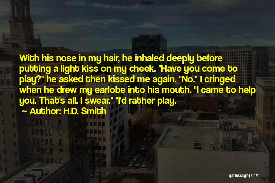 H.D. Smith Quotes: With His Nose In My Hair, He Inhaled Deeply Before Putting A Light Kiss On My Cheek. Have You Come