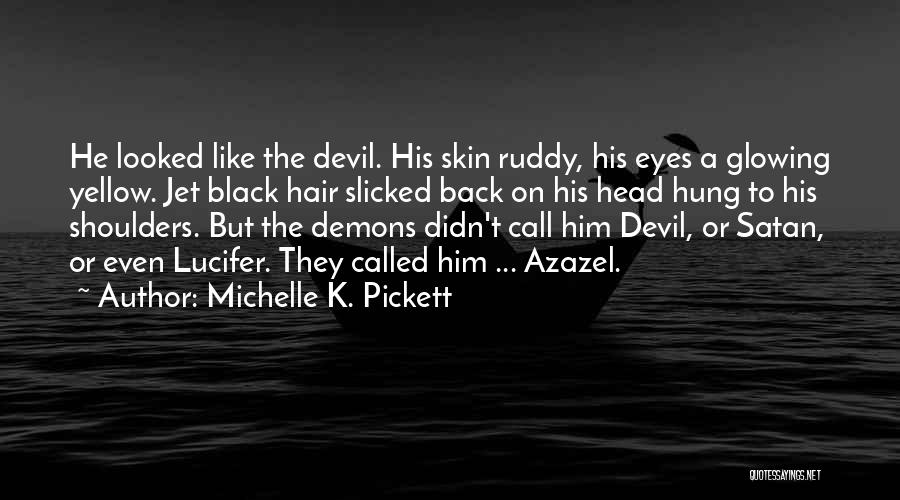 Michelle K. Pickett Quotes: He Looked Like The Devil. His Skin Ruddy, His Eyes A Glowing Yellow. Jet Black Hair Slicked Back On His