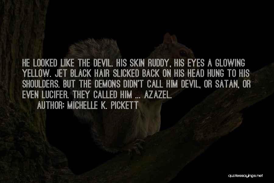 Michelle K. Pickett Quotes: He Looked Like The Devil. His Skin Ruddy, His Eyes A Glowing Yellow. Jet Black Hair Slicked Back On His