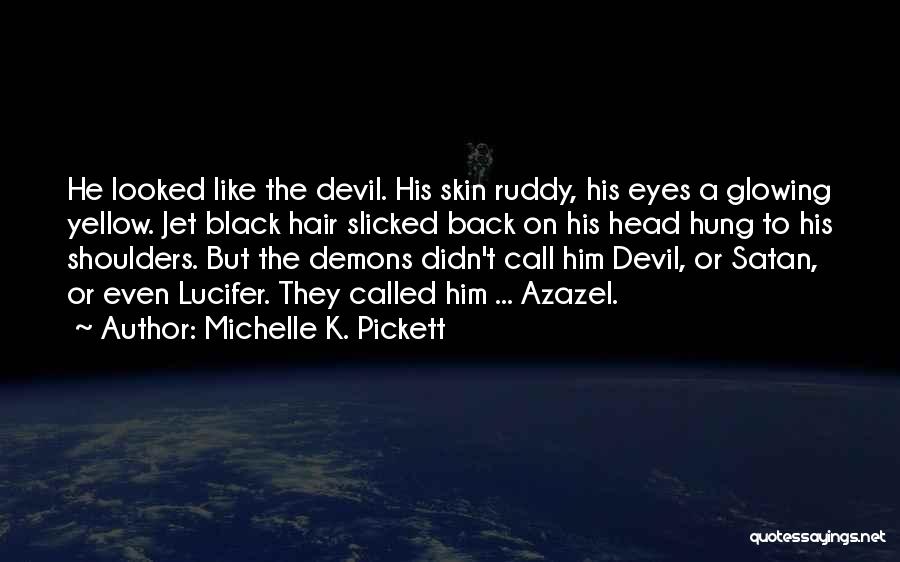 Michelle K. Pickett Quotes: He Looked Like The Devil. His Skin Ruddy, His Eyes A Glowing Yellow. Jet Black Hair Slicked Back On His