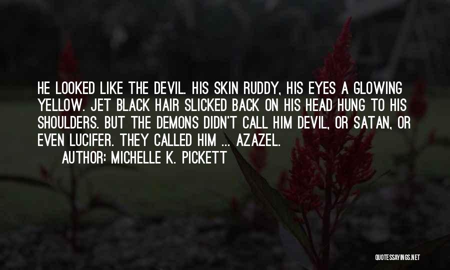 Michelle K. Pickett Quotes: He Looked Like The Devil. His Skin Ruddy, His Eyes A Glowing Yellow. Jet Black Hair Slicked Back On His