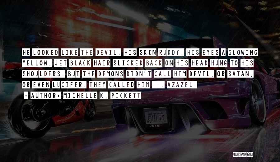 Michelle K. Pickett Quotes: He Looked Like The Devil. His Skin Ruddy, His Eyes A Glowing Yellow. Jet Black Hair Slicked Back On His