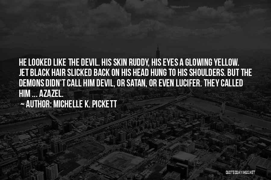 Michelle K. Pickett Quotes: He Looked Like The Devil. His Skin Ruddy, His Eyes A Glowing Yellow. Jet Black Hair Slicked Back On His