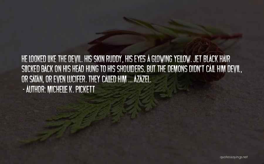 Michelle K. Pickett Quotes: He Looked Like The Devil. His Skin Ruddy, His Eyes A Glowing Yellow. Jet Black Hair Slicked Back On His