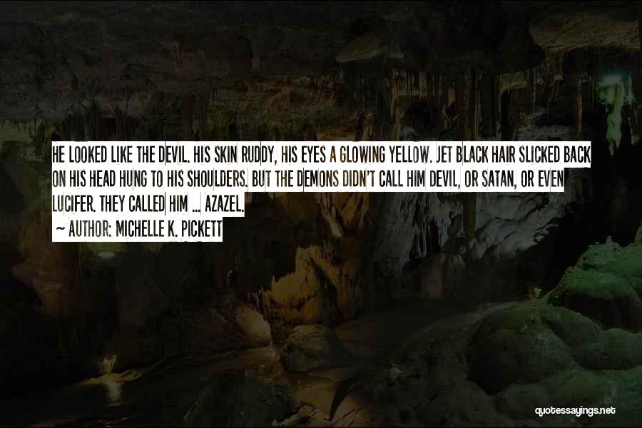 Michelle K. Pickett Quotes: He Looked Like The Devil. His Skin Ruddy, His Eyes A Glowing Yellow. Jet Black Hair Slicked Back On His