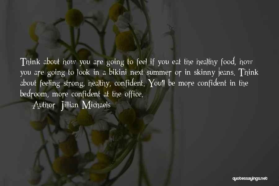 Jillian Michaels Quotes: Think About How You Are Going To Feel If You Eat The Healthy Food, How You Are Going To Look