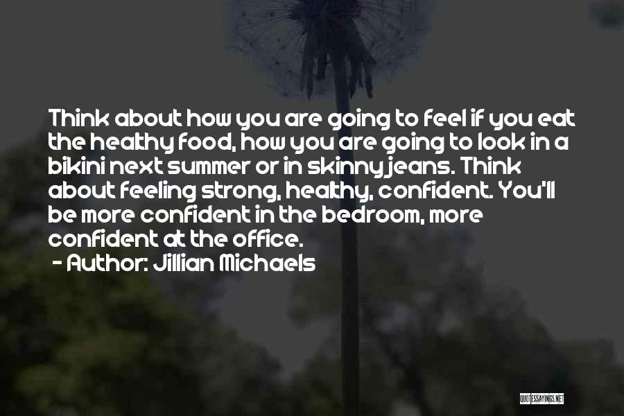 Jillian Michaels Quotes: Think About How You Are Going To Feel If You Eat The Healthy Food, How You Are Going To Look