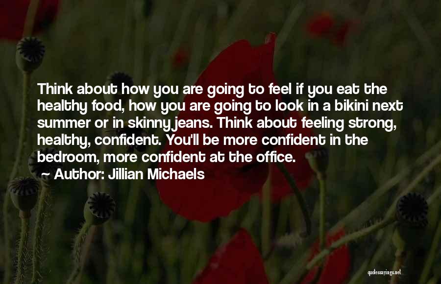 Jillian Michaels Quotes: Think About How You Are Going To Feel If You Eat The Healthy Food, How You Are Going To Look