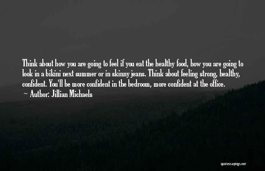 Jillian Michaels Quotes: Think About How You Are Going To Feel If You Eat The Healthy Food, How You Are Going To Look