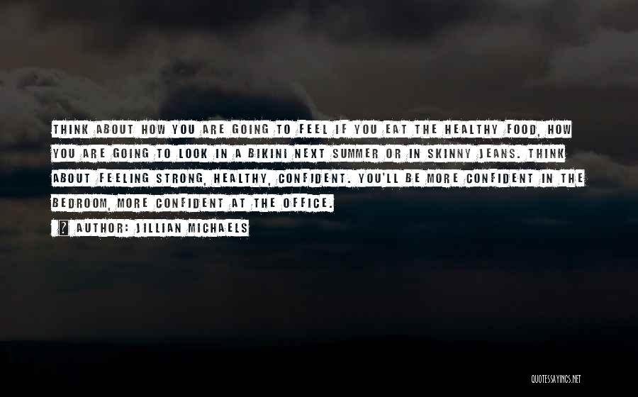 Jillian Michaels Quotes: Think About How You Are Going To Feel If You Eat The Healthy Food, How You Are Going To Look