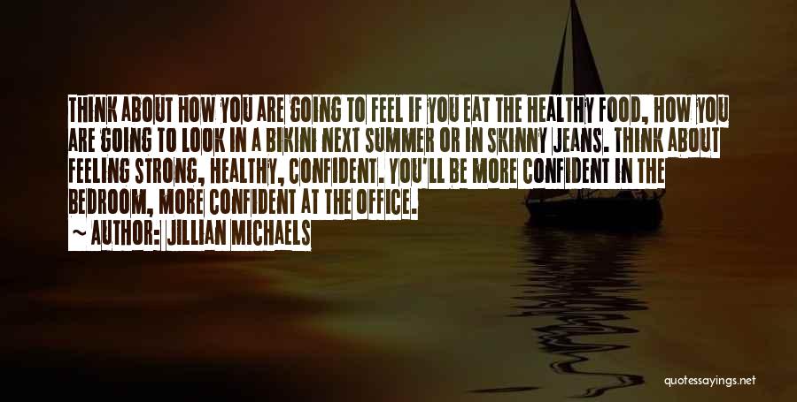 Jillian Michaels Quotes: Think About How You Are Going To Feel If You Eat The Healthy Food, How You Are Going To Look