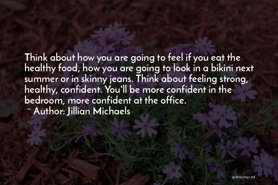 Jillian Michaels Quotes: Think About How You Are Going To Feel If You Eat The Healthy Food, How You Are Going To Look