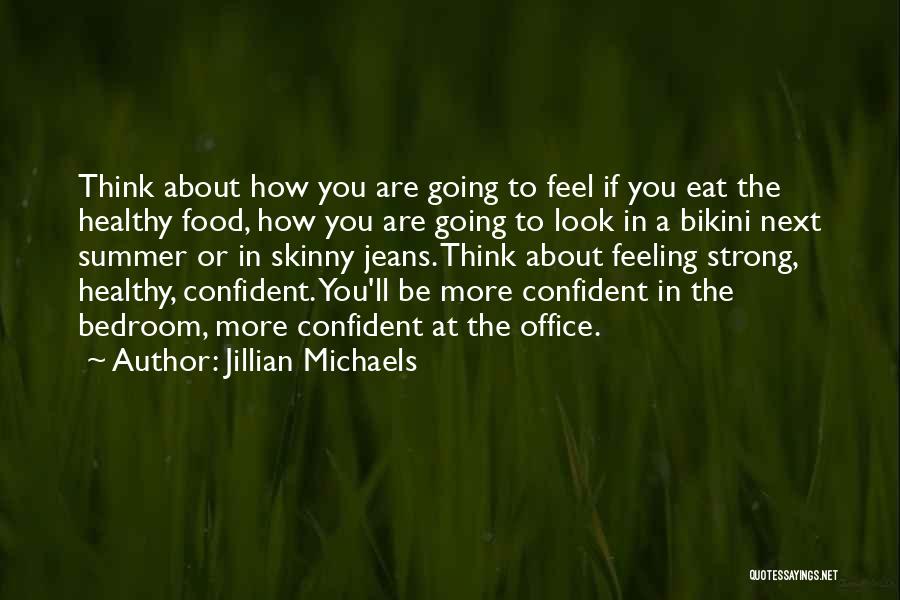 Jillian Michaels Quotes: Think About How You Are Going To Feel If You Eat The Healthy Food, How You Are Going To Look