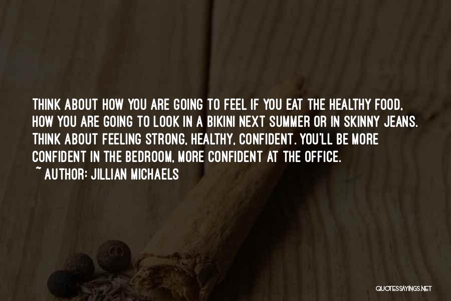 Jillian Michaels Quotes: Think About How You Are Going To Feel If You Eat The Healthy Food, How You Are Going To Look