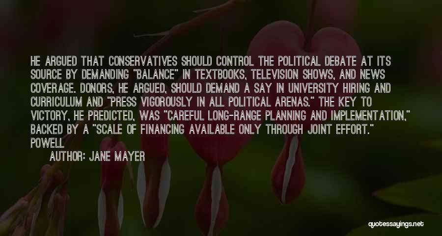 Jane Mayer Quotes: He Argued That Conservatives Should Control The Political Debate At Its Source By Demanding Balance In Textbooks, Television Shows, And