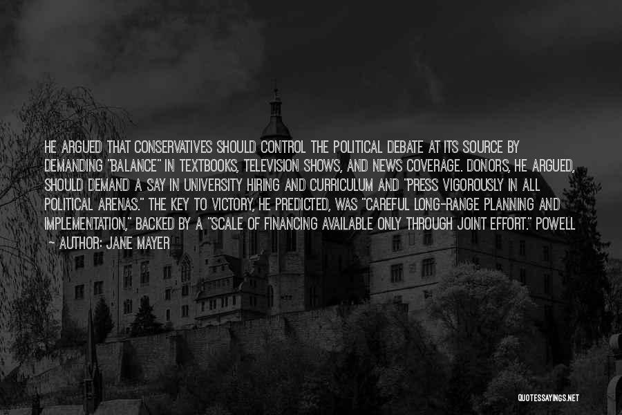 Jane Mayer Quotes: He Argued That Conservatives Should Control The Political Debate At Its Source By Demanding Balance In Textbooks, Television Shows, And