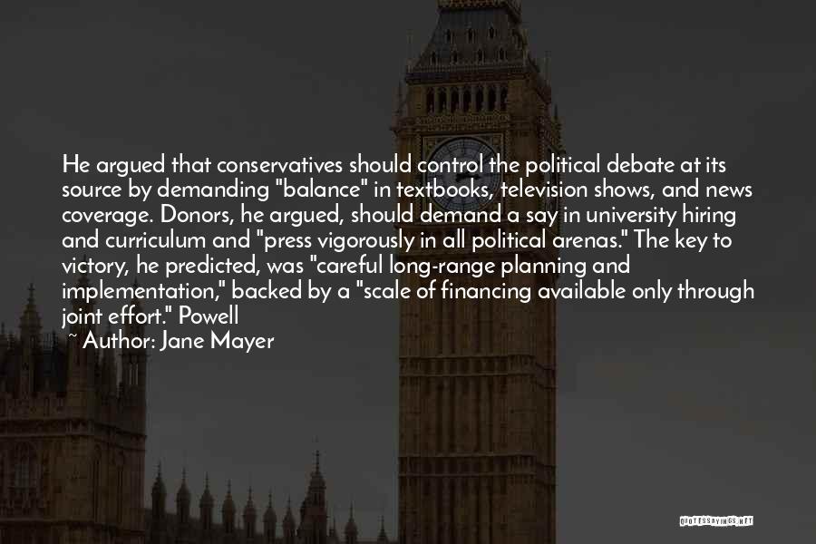 Jane Mayer Quotes: He Argued That Conservatives Should Control The Political Debate At Its Source By Demanding Balance In Textbooks, Television Shows, And