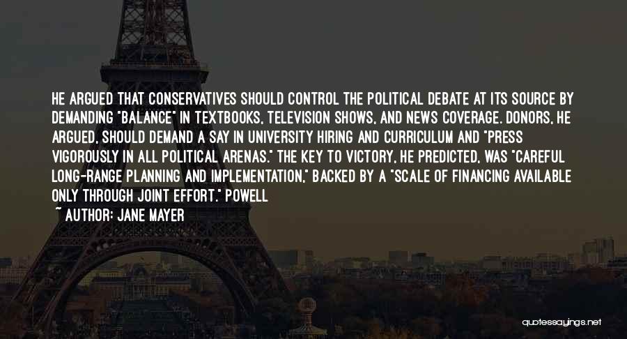 Jane Mayer Quotes: He Argued That Conservatives Should Control The Political Debate At Its Source By Demanding Balance In Textbooks, Television Shows, And