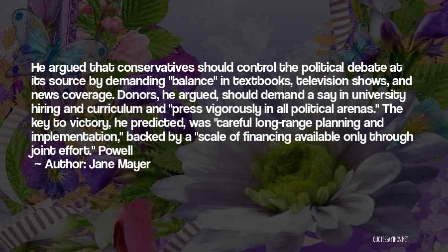 Jane Mayer Quotes: He Argued That Conservatives Should Control The Political Debate At Its Source By Demanding Balance In Textbooks, Television Shows, And