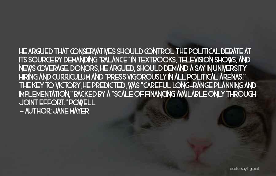 Jane Mayer Quotes: He Argued That Conservatives Should Control The Political Debate At Its Source By Demanding Balance In Textbooks, Television Shows, And