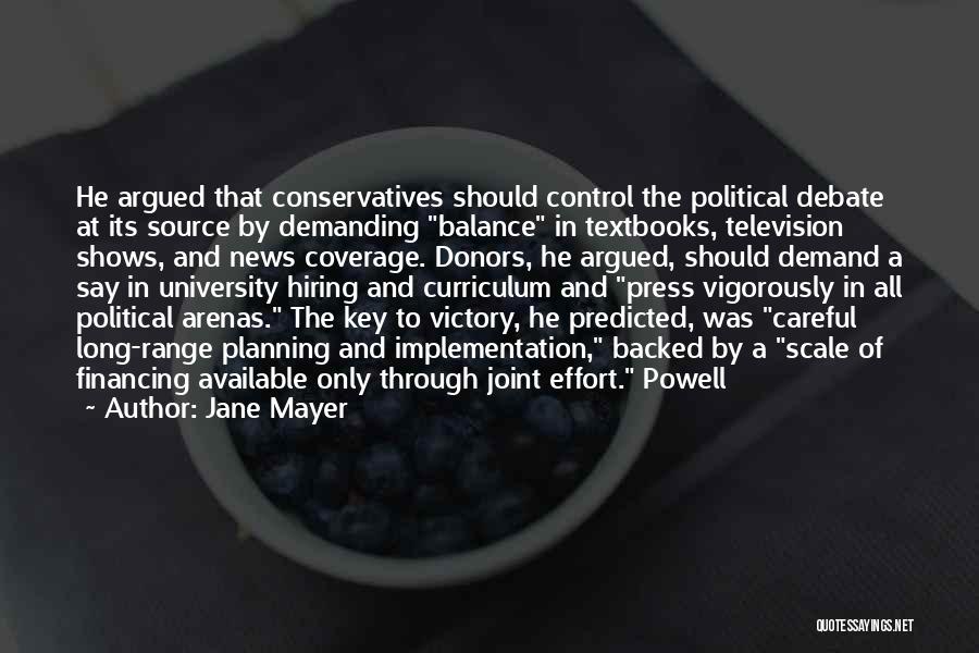 Jane Mayer Quotes: He Argued That Conservatives Should Control The Political Debate At Its Source By Demanding Balance In Textbooks, Television Shows, And